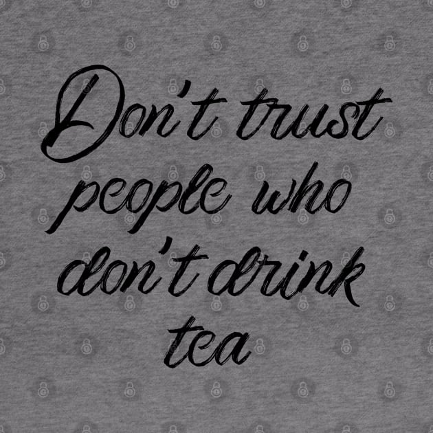 Don't trust people who don't drink tea | Black Print by stuartjsharples